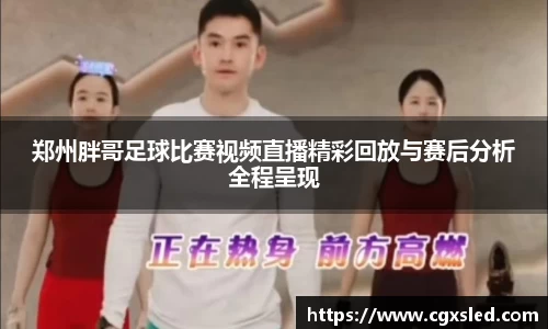郑州胖哥足球比赛视频直播精彩回放与赛后分析全程呈现
