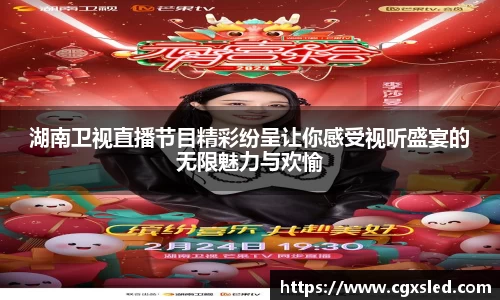 湖南卫视直播节目精彩纷呈让你感受视听盛宴的无限魅力与欢愉