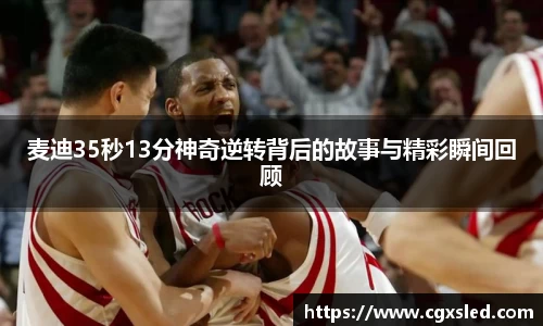 麦迪35秒13分神奇逆转背后的故事与精彩瞬间回顾